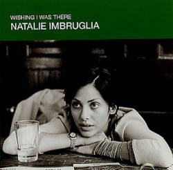 Natalie Imbruglia : Wishing I Was There